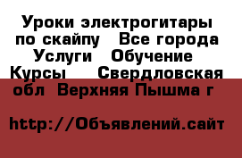 Уроки электрогитары по скайпу - Все города Услуги » Обучение. Курсы   . Свердловская обл.,Верхняя Пышма г.